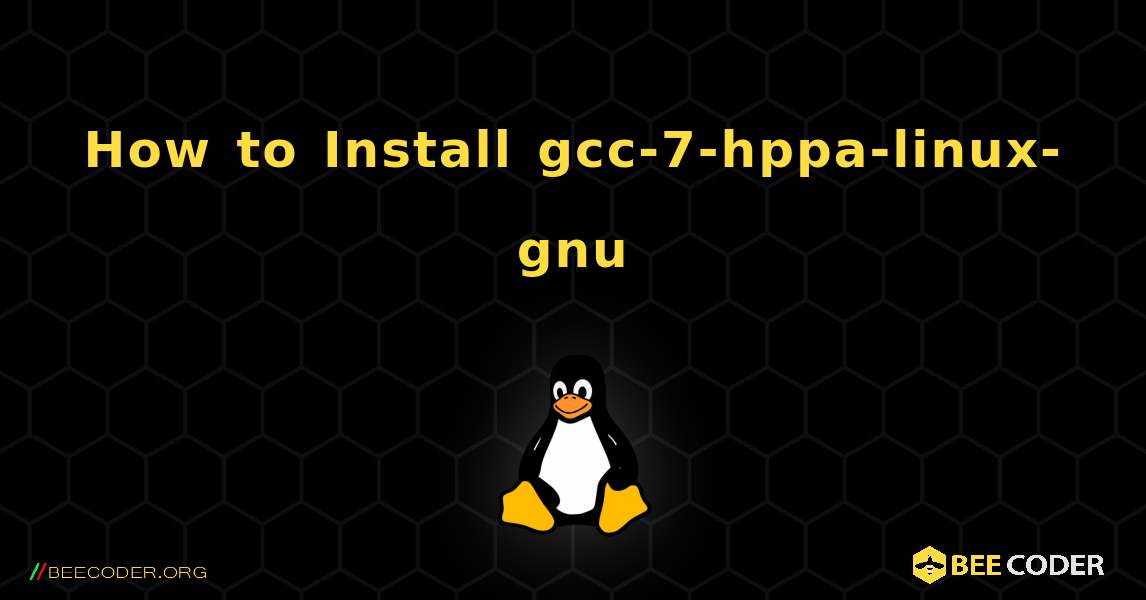 How to Install gcc-7-hppa-linux-gnu . Linux