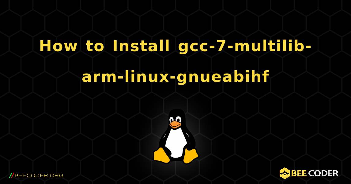 How to Install gcc-7-multilib-arm-linux-gnueabihf . Linux