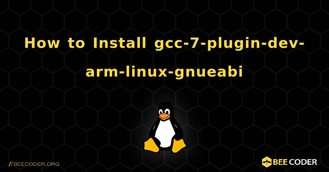 How to Install gcc-7-plugin-dev-arm-linux-gnueabi . Linux