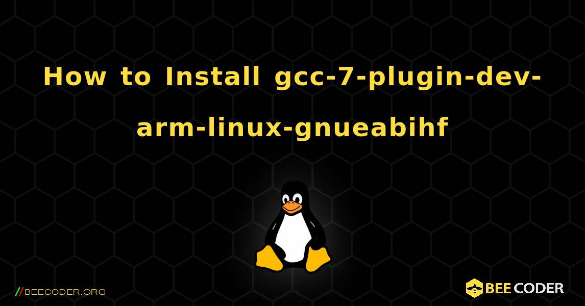 How to Install gcc-7-plugin-dev-arm-linux-gnueabihf . Linux