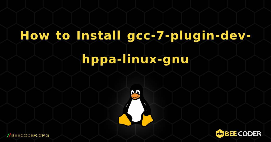 How to Install gcc-7-plugin-dev-hppa-linux-gnu . Linux