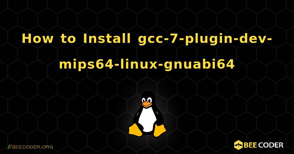 How to Install gcc-7-plugin-dev-mips64-linux-gnuabi64 . Linux
