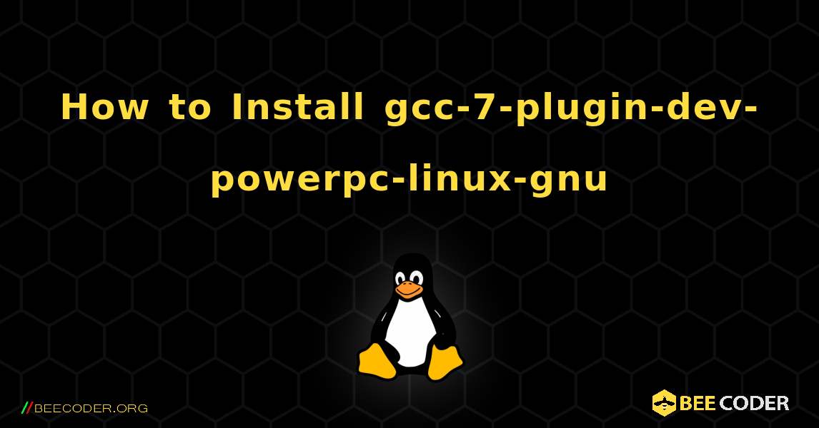 How to Install gcc-7-plugin-dev-powerpc-linux-gnu . Linux