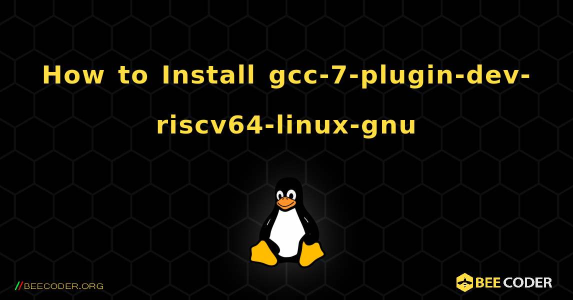 How to Install gcc-7-plugin-dev-riscv64-linux-gnu . Linux