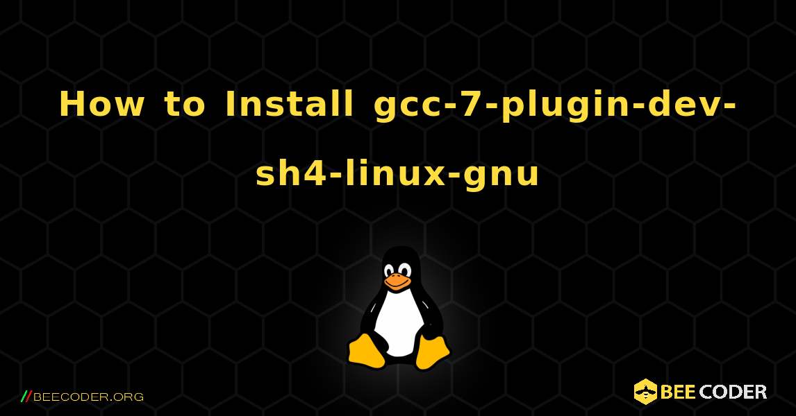 How to Install gcc-7-plugin-dev-sh4-linux-gnu . Linux