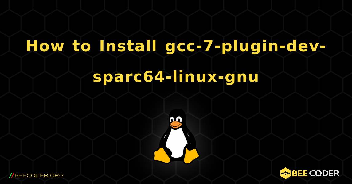 How to Install gcc-7-plugin-dev-sparc64-linux-gnu . Linux