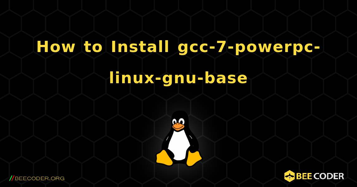 How to Install gcc-7-powerpc-linux-gnu-base . Linux