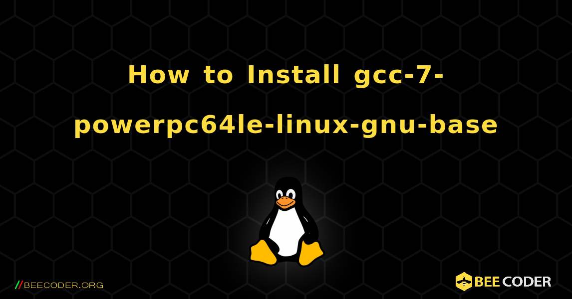 How to Install gcc-7-powerpc64le-linux-gnu-base . Linux