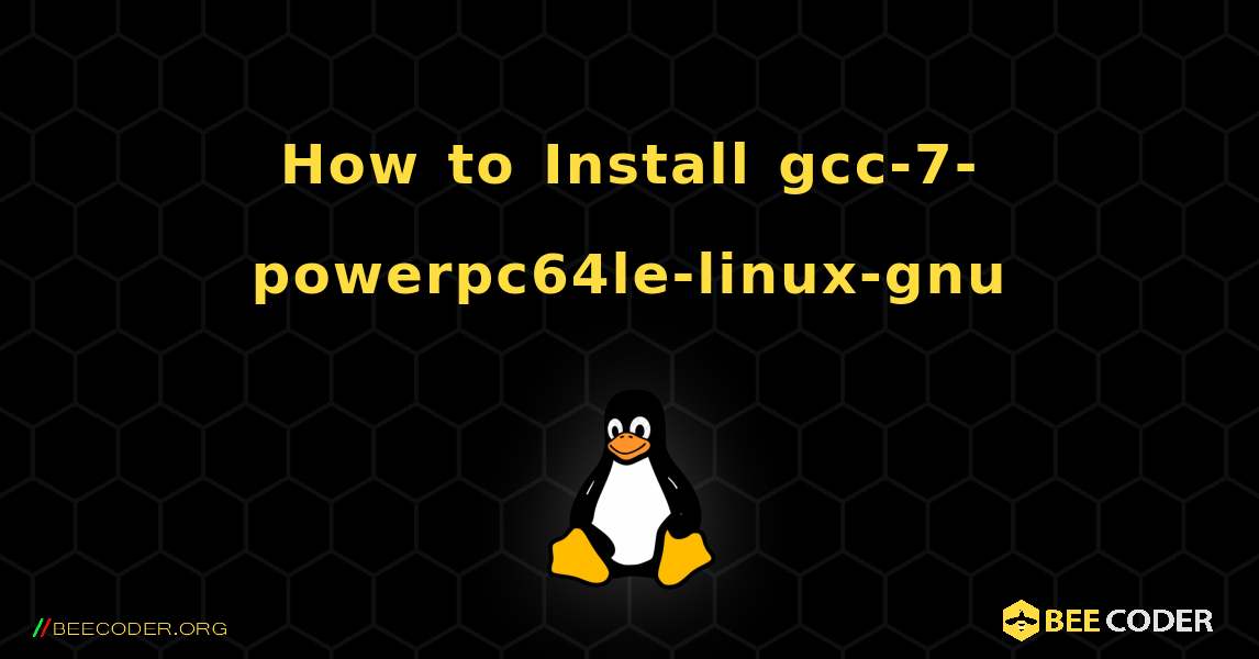 How to Install gcc-7-powerpc64le-linux-gnu . Linux