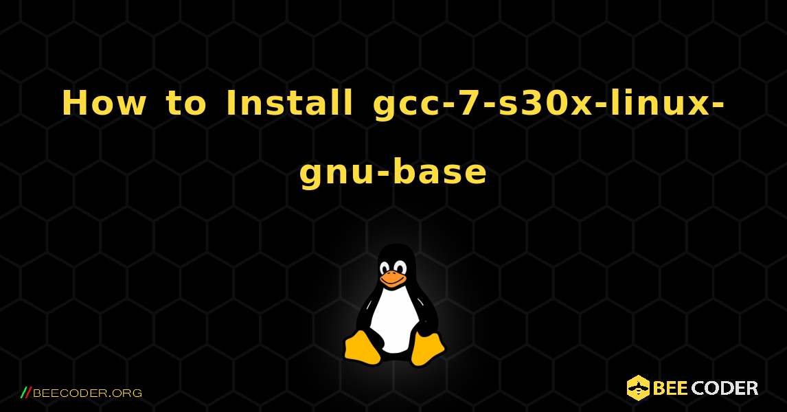How to Install gcc-7-s30x-linux-gnu-base . Linux