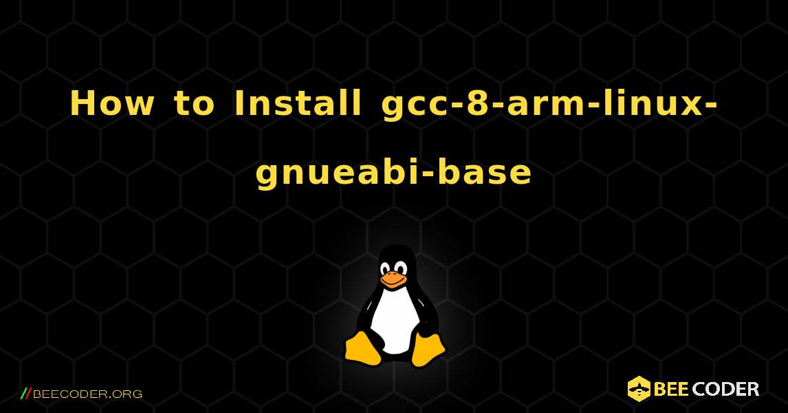 How to Install gcc-8-arm-linux-gnueabi-base . Linux