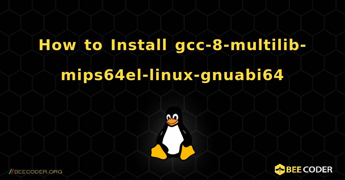 How to Install gcc-8-multilib-mips64el-linux-gnuabi64 . Linux