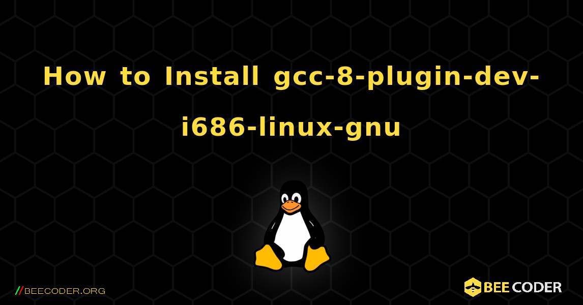 How to Install gcc-8-plugin-dev-i686-linux-gnu . Linux