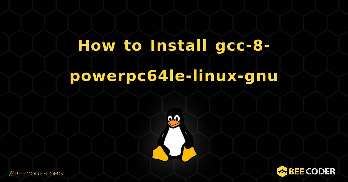 How to Install gcc-8-powerpc64le-linux-gnu . Linux
