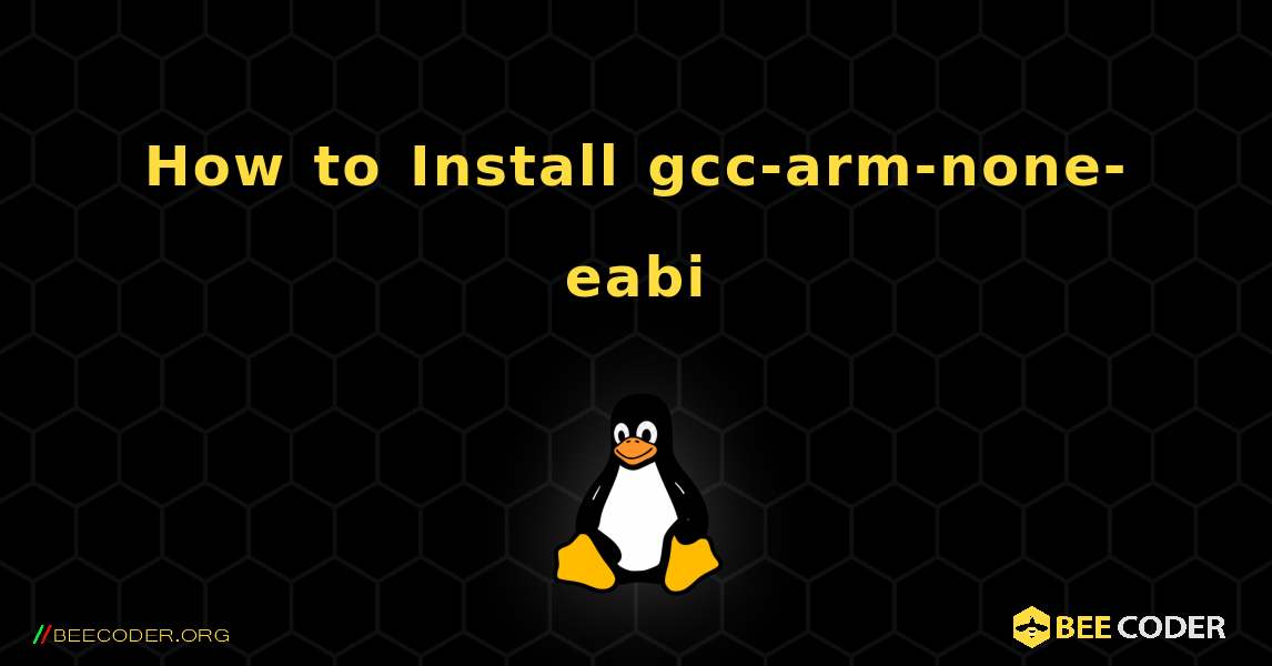 How to Install gcc-arm-none-eabi . Linux