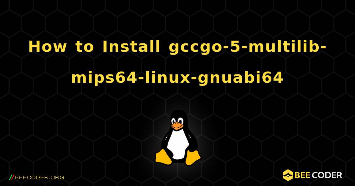 How to Install gccgo-5-multilib-mips64-linux-gnuabi64 . Linux