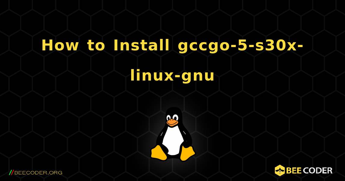 How to Install gccgo-5-s30x-linux-gnu . Linux