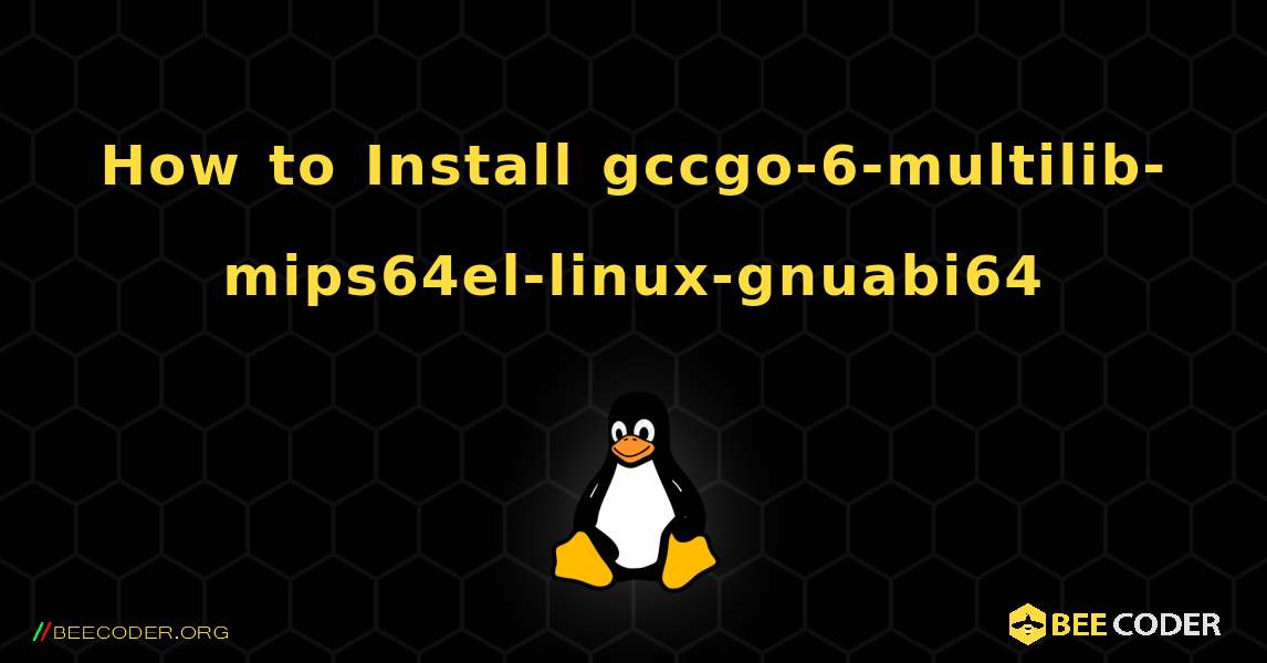 How to Install gccgo-6-multilib-mips64el-linux-gnuabi64 . Linux