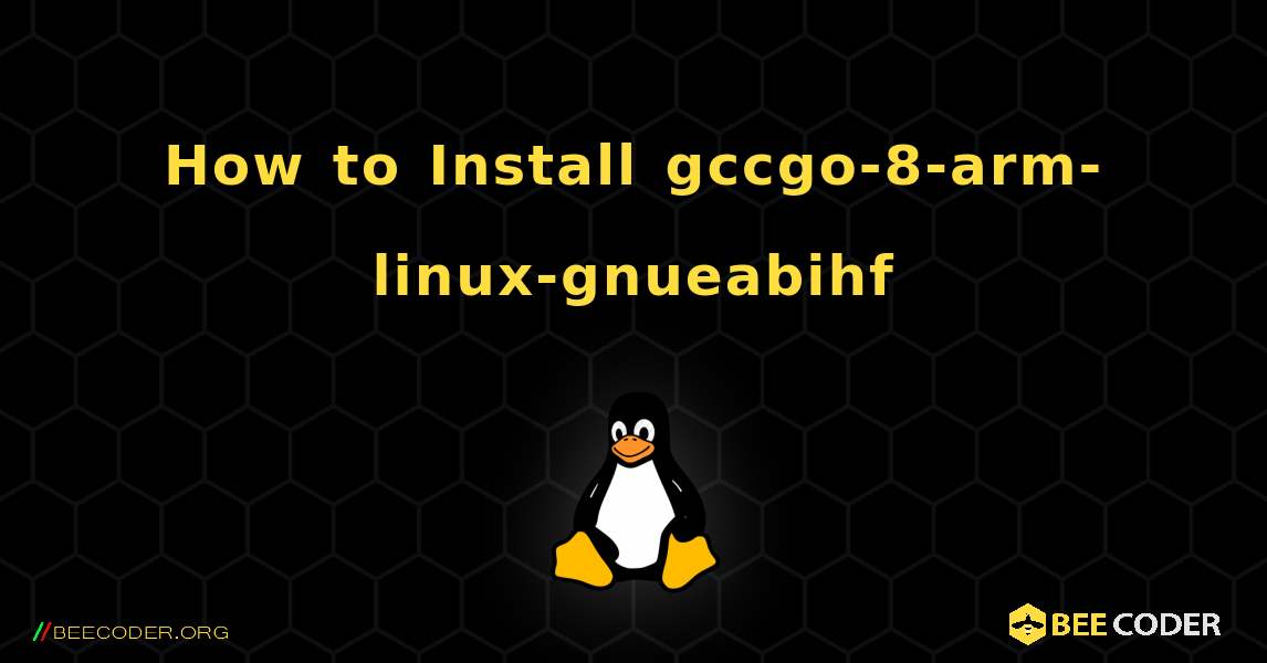 How to Install gccgo-8-arm-linux-gnueabihf . Linux