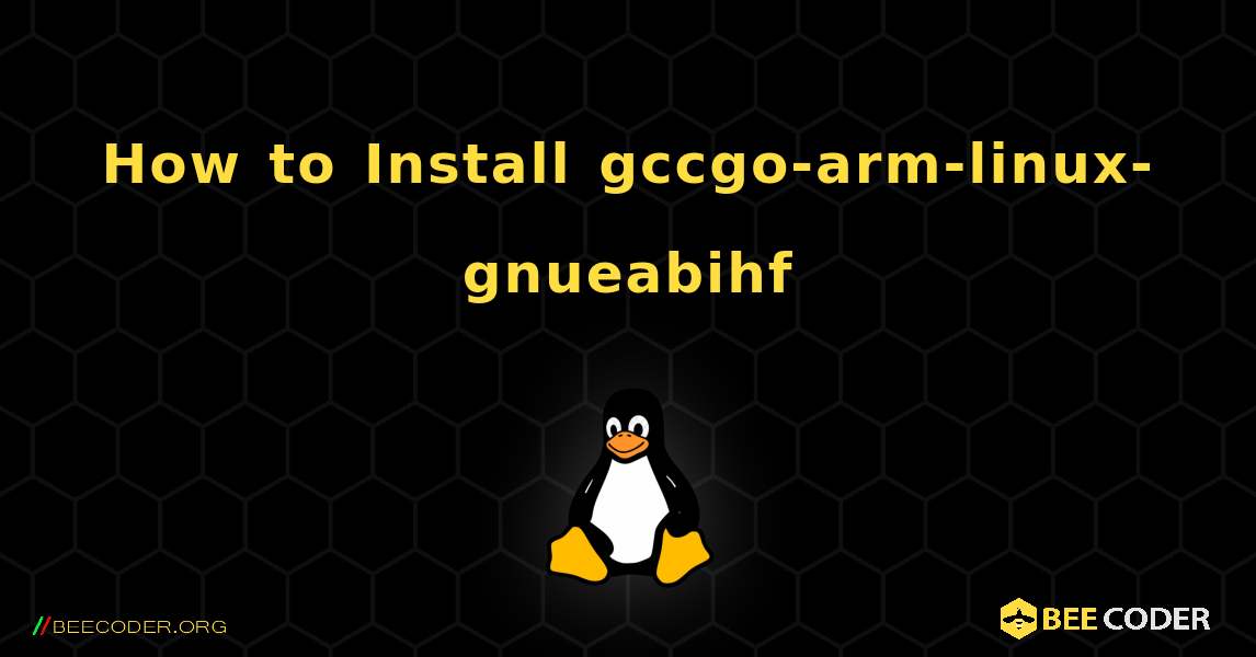 How to Install gccgo-arm-linux-gnueabihf . Linux
