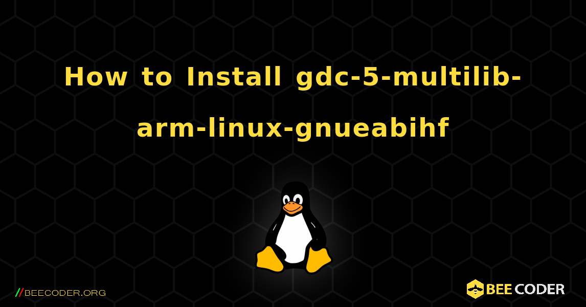 How to Install gdc-5-multilib-arm-linux-gnueabihf . Linux