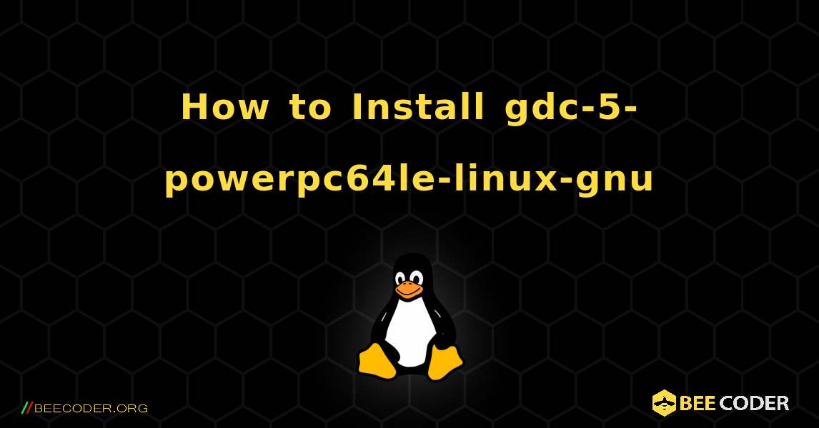 How to Install gdc-5-powerpc64le-linux-gnu . Linux
