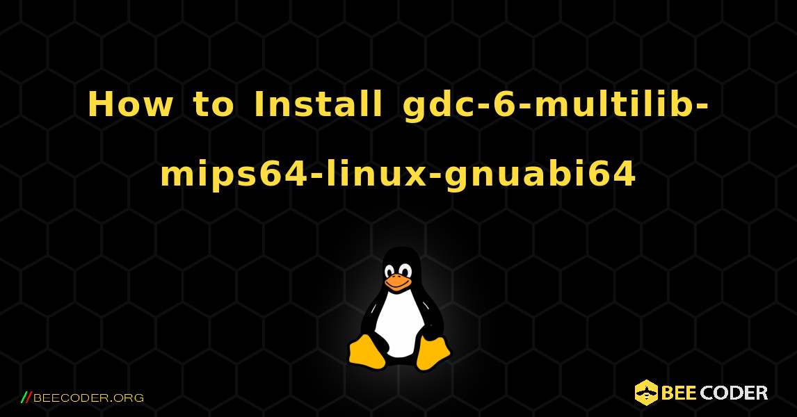 How to Install gdc-6-multilib-mips64-linux-gnuabi64 . Linux