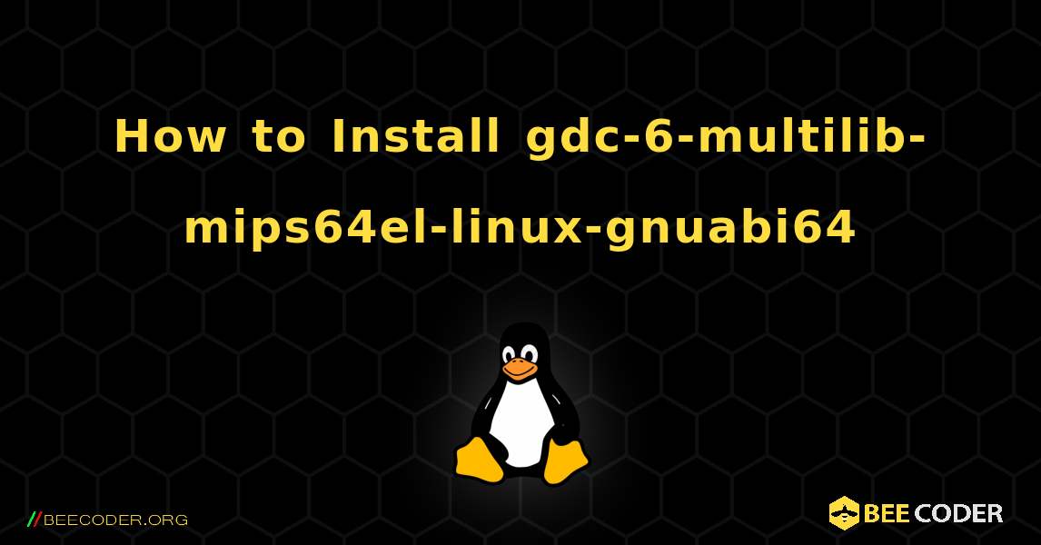 How to Install gdc-6-multilib-mips64el-linux-gnuabi64 . Linux