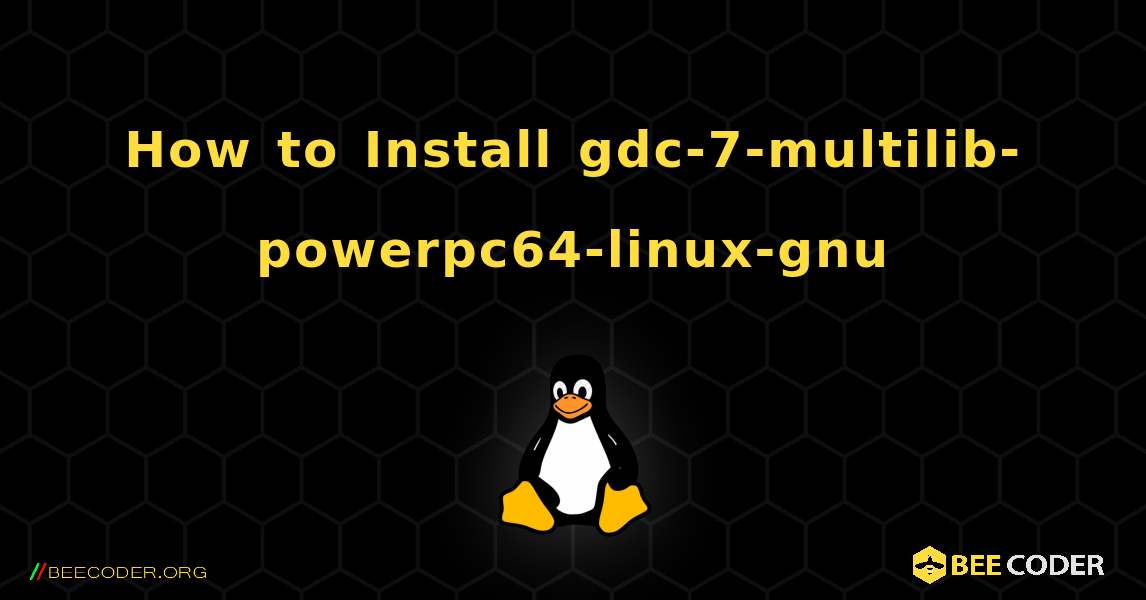 How to Install gdc-7-multilib-powerpc64-linux-gnu . Linux