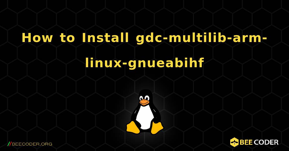 How to Install gdc-multilib-arm-linux-gnueabihf . Linux