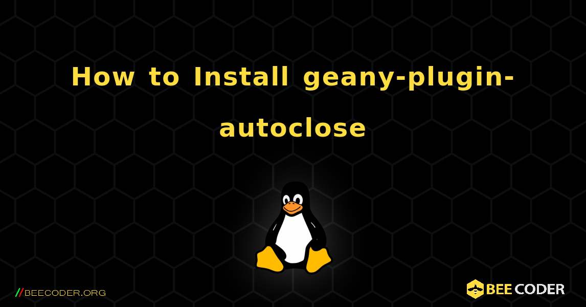 How to Install geany-plugin-autoclose . Linux