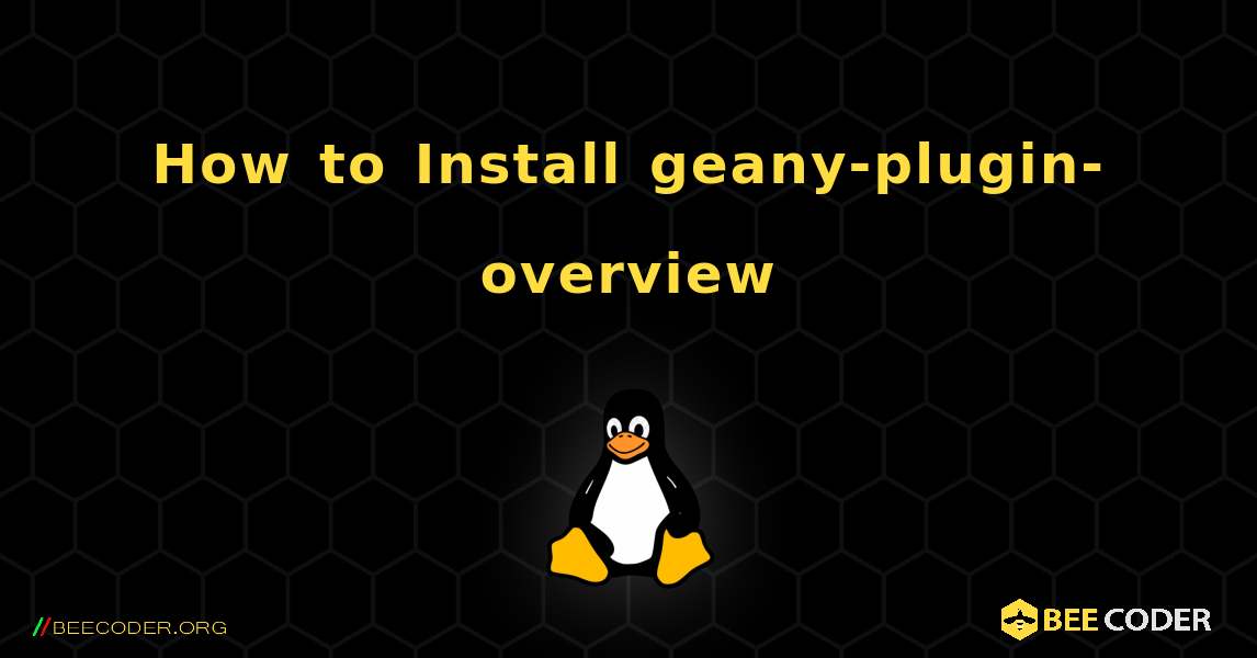 How to Install geany-plugin-overview . Linux
