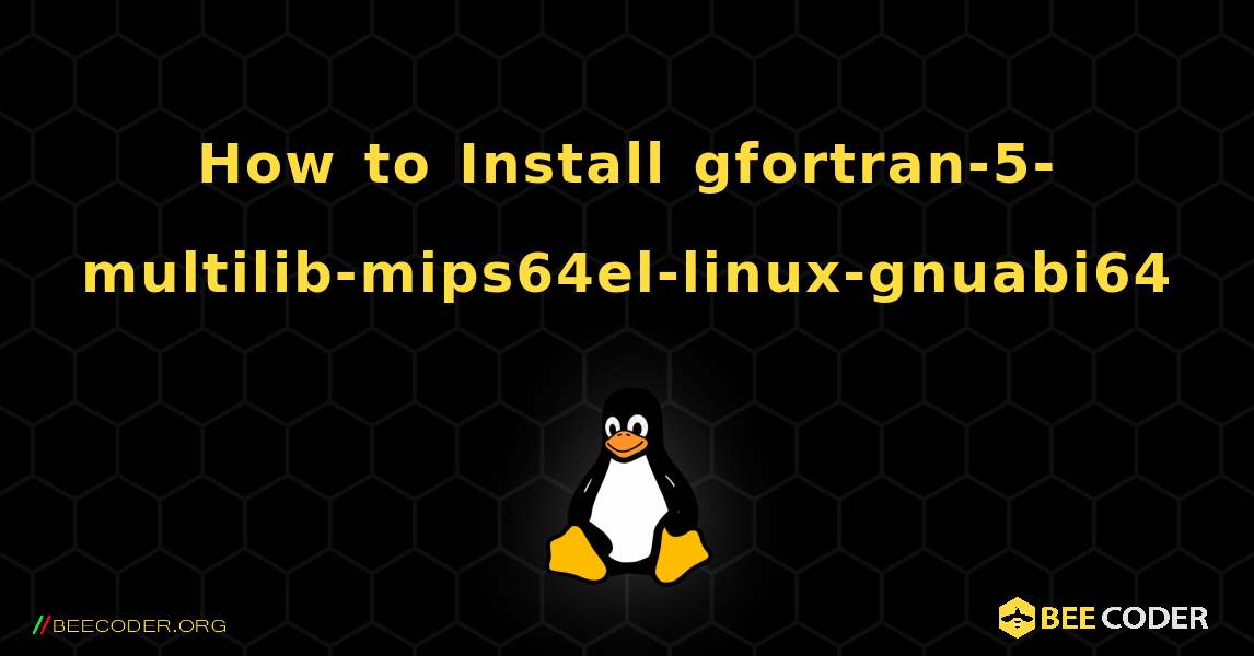 How to Install gfortran-5-multilib-mips64el-linux-gnuabi64 . Linux