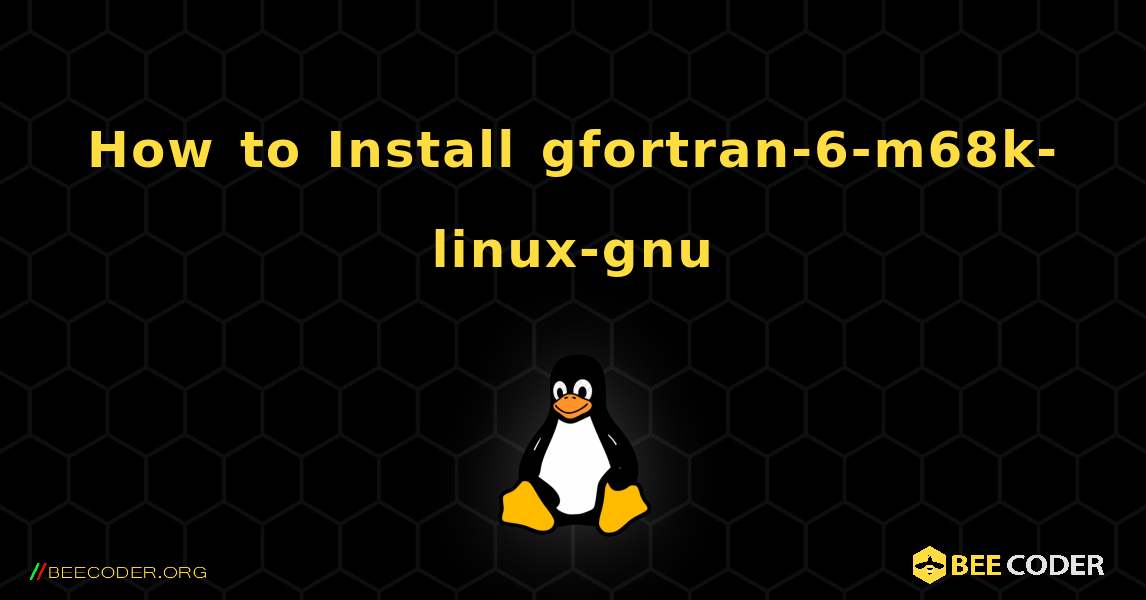 How to Install gfortran-6-m68k-linux-gnu . Linux
