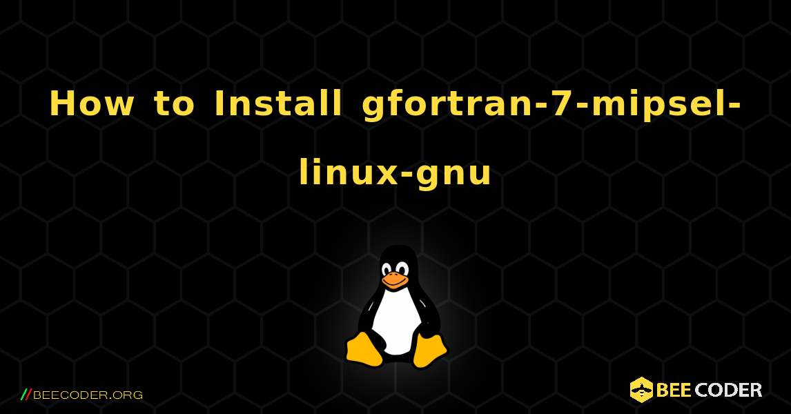 How to Install gfortran-7-mipsel-linux-gnu . Linux
