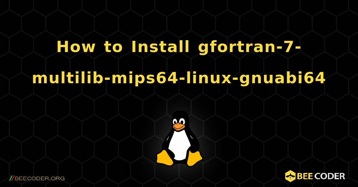 How to Install gfortran-7-multilib-mips64-linux-gnuabi64 . Linux