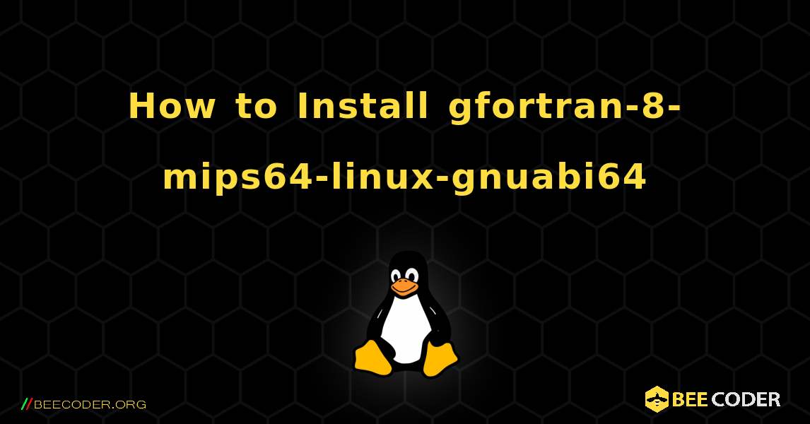 How to Install gfortran-8-mips64-linux-gnuabi64 . Linux