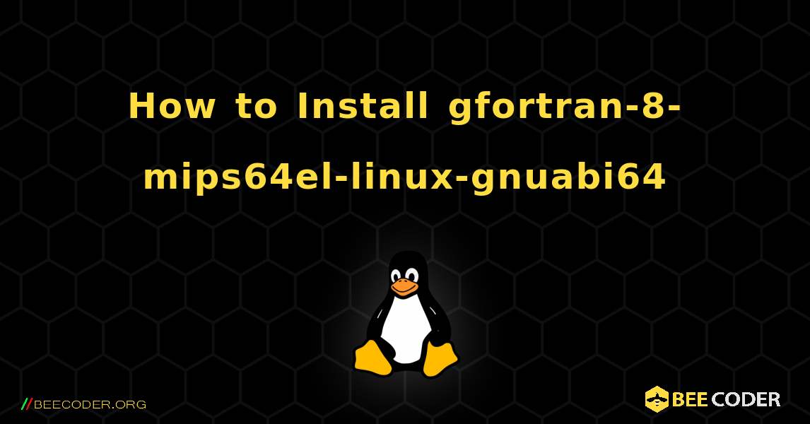 How to Install gfortran-8-mips64el-linux-gnuabi64 . Linux