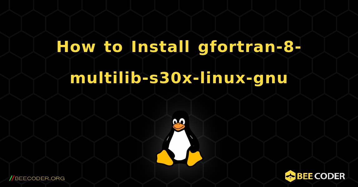 How to Install gfortran-8-multilib-s30x-linux-gnu . Linux