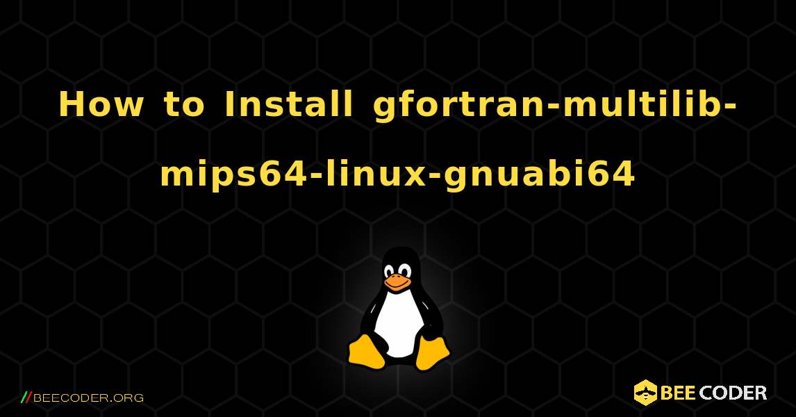 How to Install gfortran-multilib-mips64-linux-gnuabi64 . Linux