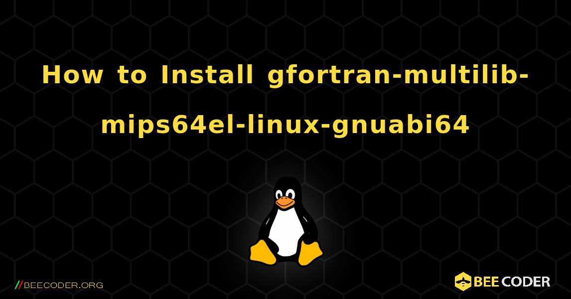 How to Install gfortran-multilib-mips64el-linux-gnuabi64 . Linux