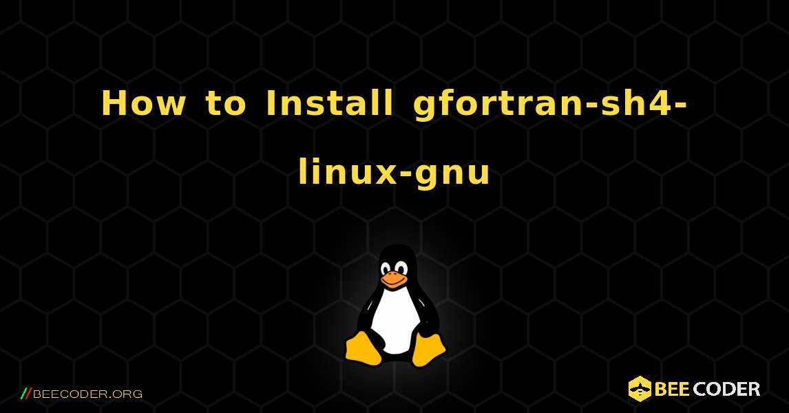 How to Install gfortran-sh4-linux-gnu . Linux