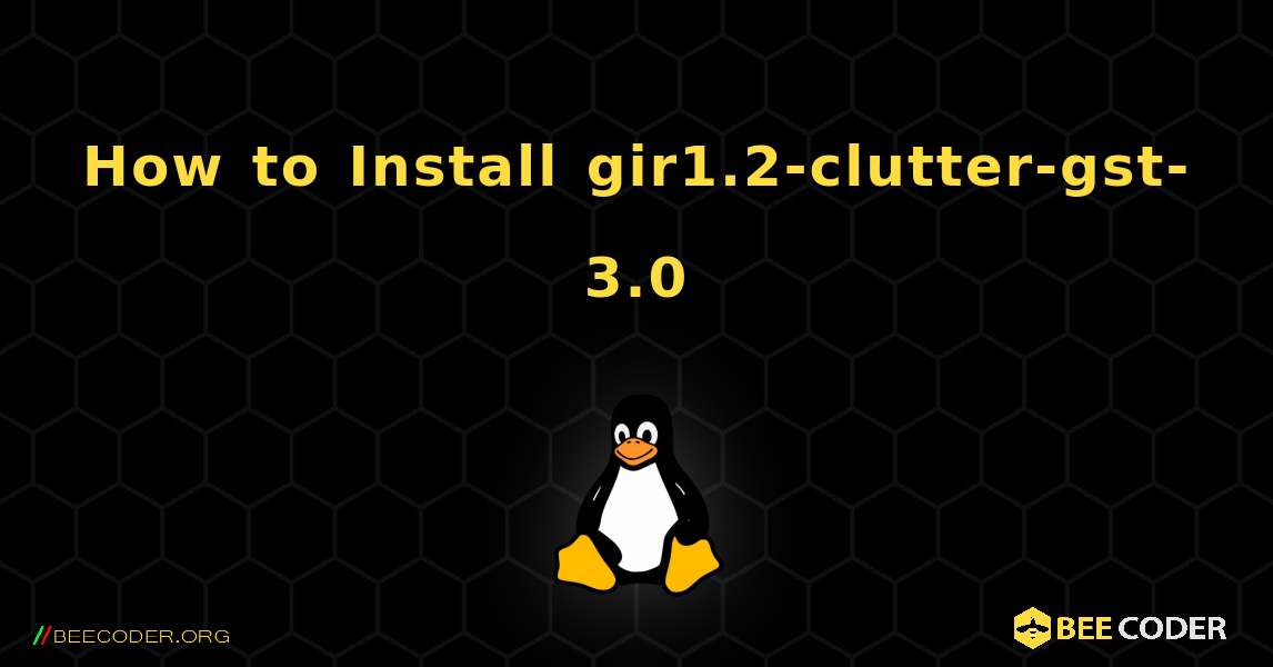 How to Install gir1.2-clutter-gst-3.0 . Linux