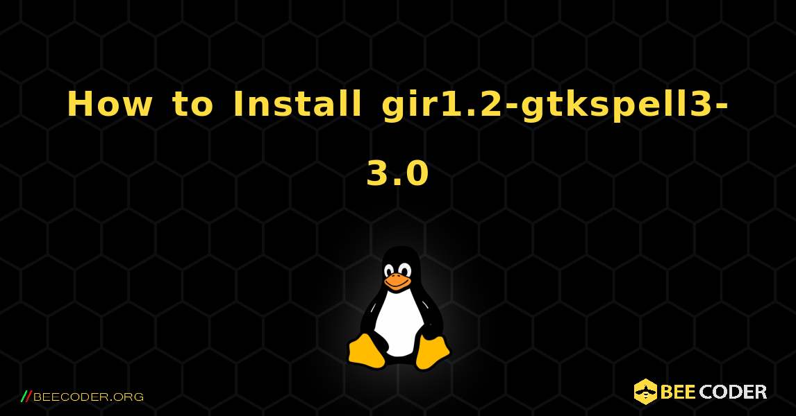 How to Install gir1.2-gtkspell3-3.0 . Linux