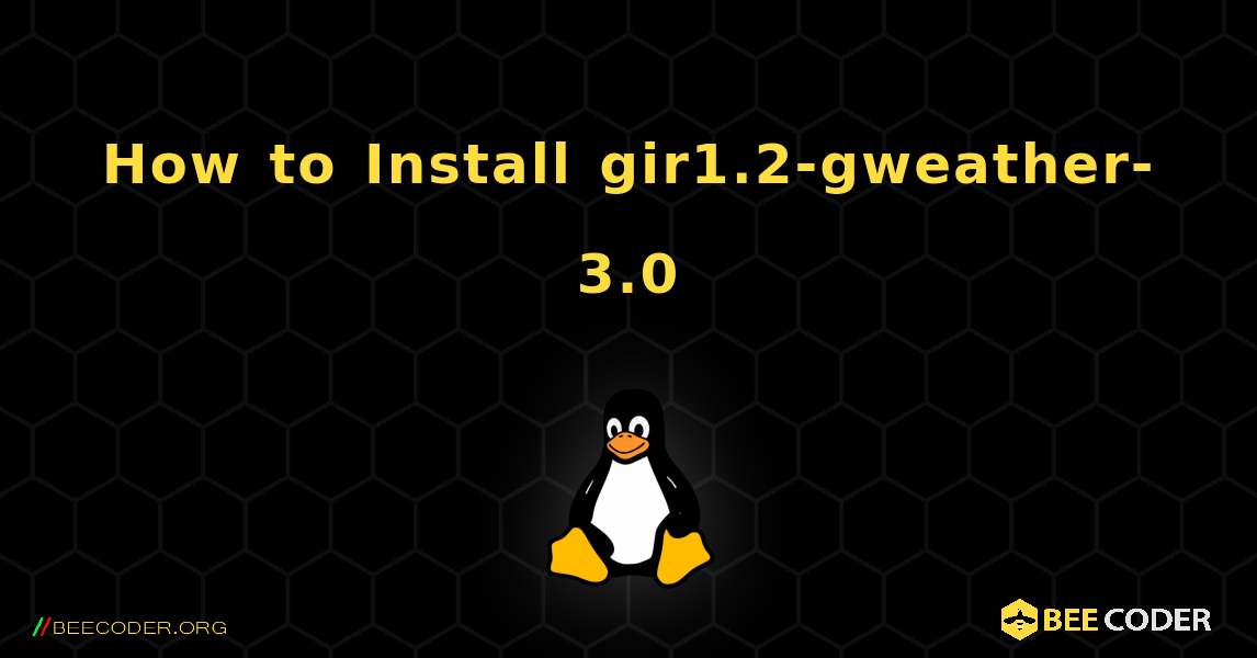 How to Install gir1.2-gweather-3.0 . Linux