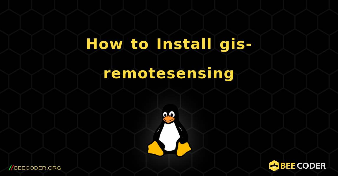 How to Install gis-remotesensing . Linux