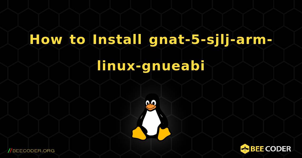 How to Install gnat-5-sjlj-arm-linux-gnueabi . Linux