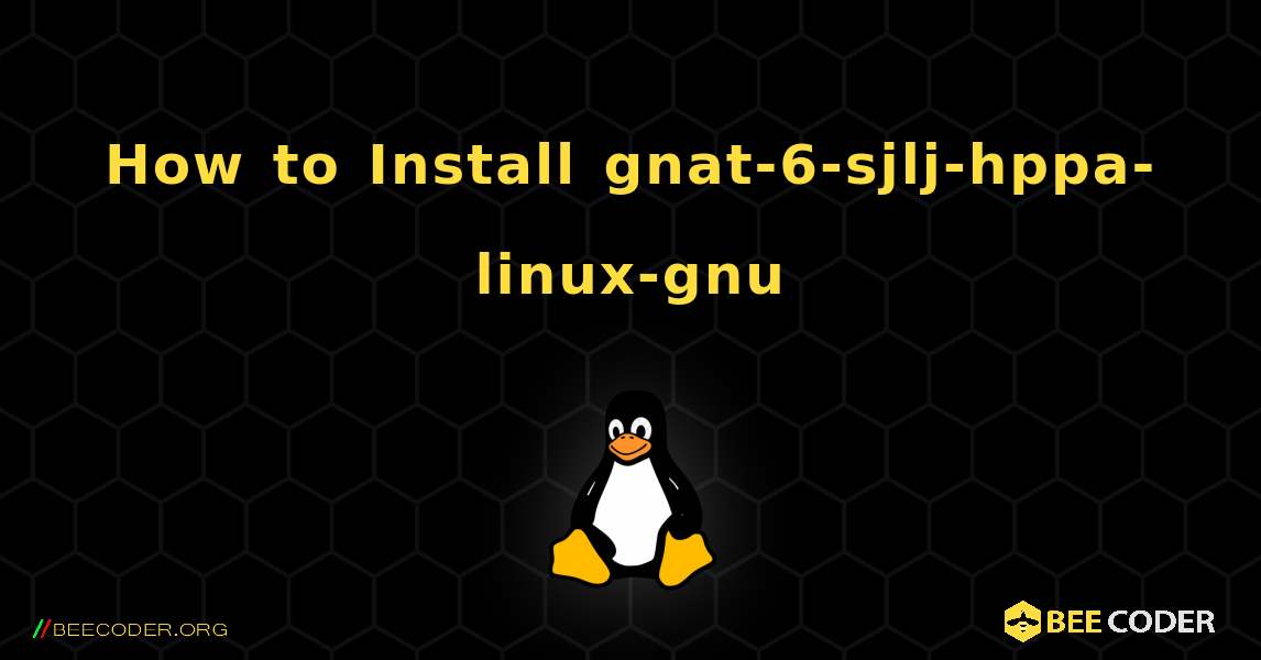 How to Install gnat-6-sjlj-hppa-linux-gnu . Linux