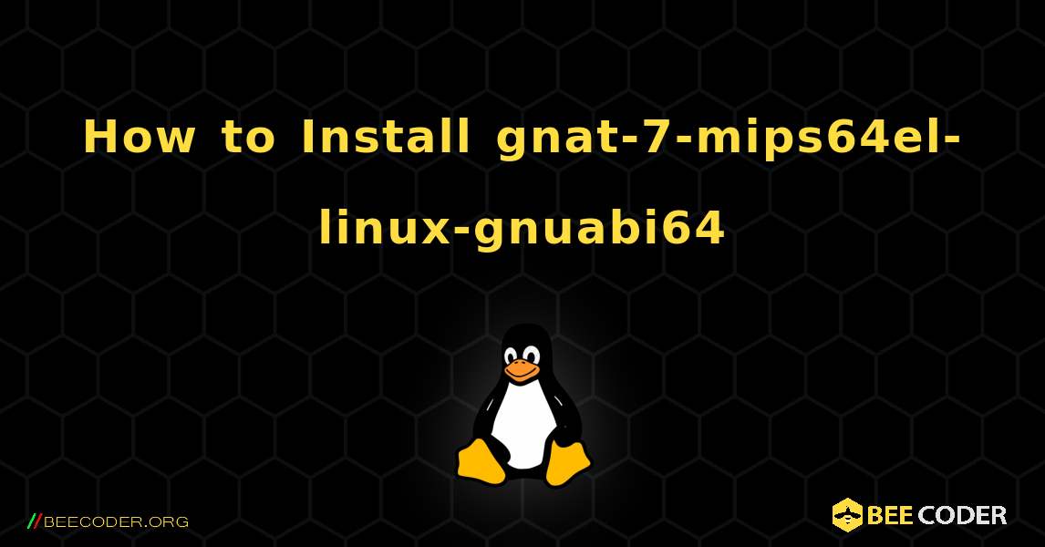 How to Install gnat-7-mips64el-linux-gnuabi64 . Linux