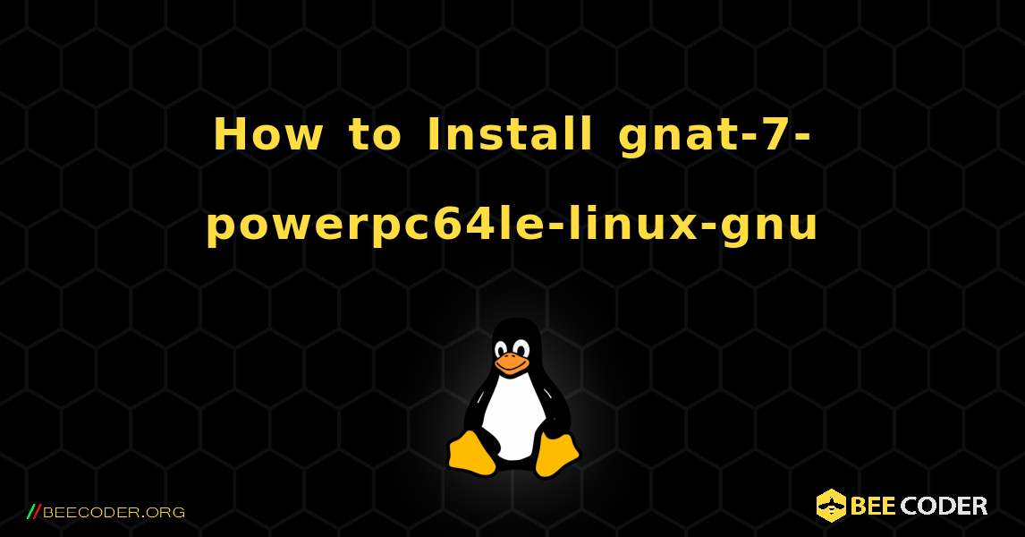 How to Install gnat-7-powerpc64le-linux-gnu . Linux